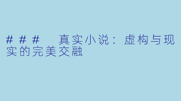 ### 真实小说：虚构与现实的完美交融