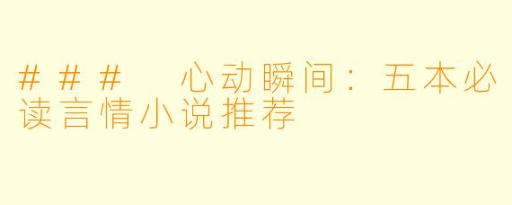 ### 心动瞬间：五本必读言情小说推荐