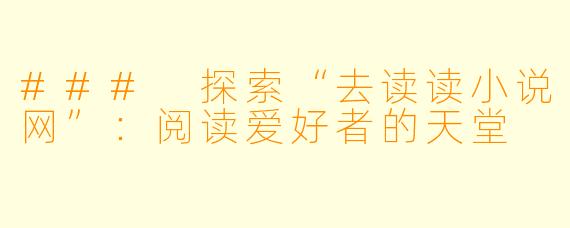 ### 探索“去读读小说网”：阅读爱好者的天堂