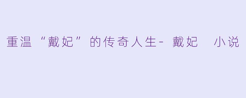 重温“戴妃”的传奇人生-戴妃 小说