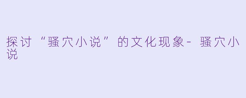 探讨“骚穴小说”的文化现象