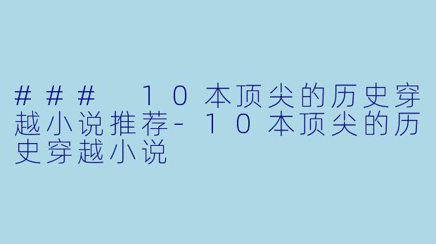 ### 10本顶尖的历史穿越小说推荐
