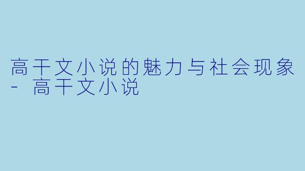 高干文小说的魅力与社会现象-高干文小说