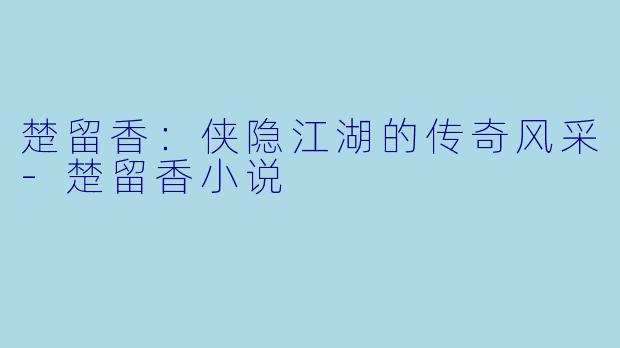 楚留香:侠隐江湖的传奇风采