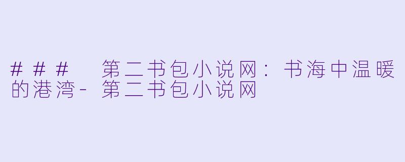 ### 第二书包小说网：书海中温暖的港湾-第二书包小说网
