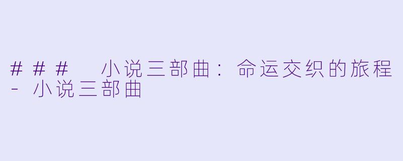 ### 小说三部曲:命运交织的旅程