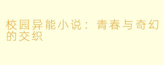 校园异能小说：青春与奇幻的交织