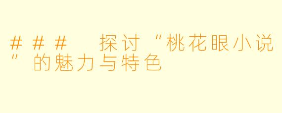 ### 探讨“桃花眼小说”的魅力与特色