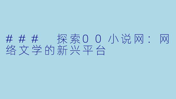 ### 探索00小说网：网络文学的新兴平台