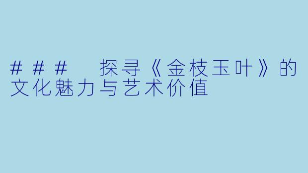 ### 探寻《金枝玉叶》的文化魅力与艺术价值