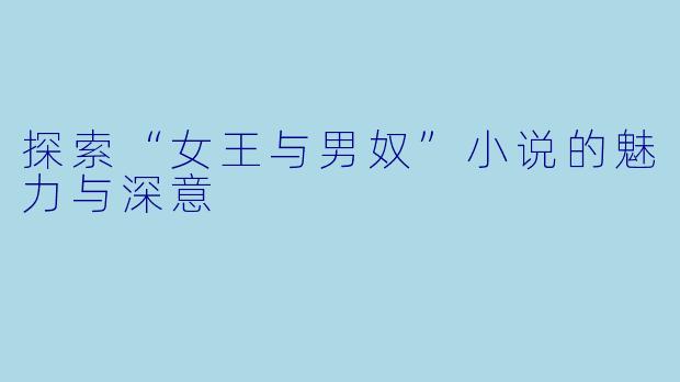 探索“女王与男奴”小说的魅力与深意