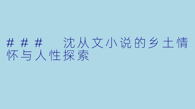 ### 沈从文小说的乡土情怀与人性探索