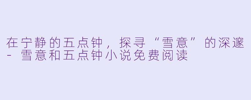 在宁静的五点钟,探寻“雪意”的深邃