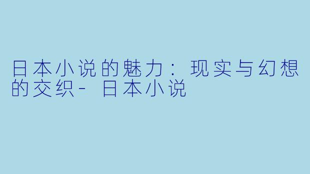 日本小说的魅力:现实与幻想的交织