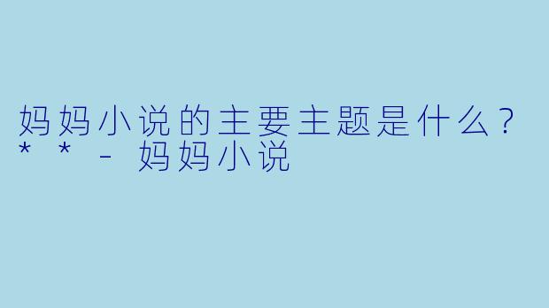 妈妈小说的主要主题是什么?**