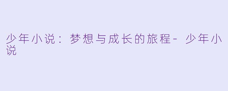少年小说：梦想与成长的旅程-少年小说