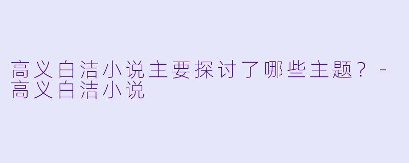 高义白洁小说主要探讨了哪些主题？