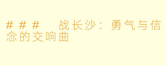### 战长沙：勇气与信念的交响曲