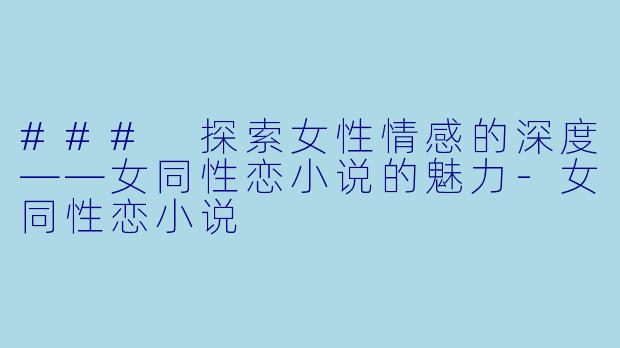 ### 探索女性情感的深度——女同性恋小说的魅力