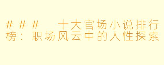 ### 十大官场小说排行榜：职场风云中的人性探索