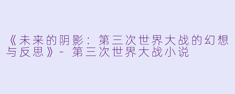 《未来的阴影：第三次世界大战的幻想与反思》-第三次世界大战小说