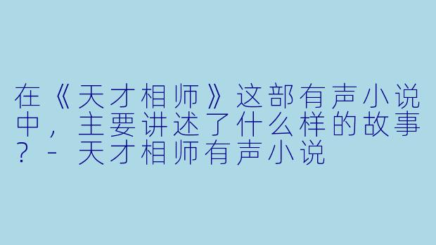 在《天才相师》这部有声小说中,主要讲述了什么样的故事?