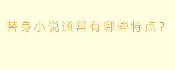 替身小说通常有哪些特点?