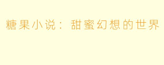 糖果小说:甜蜜幻想的世界