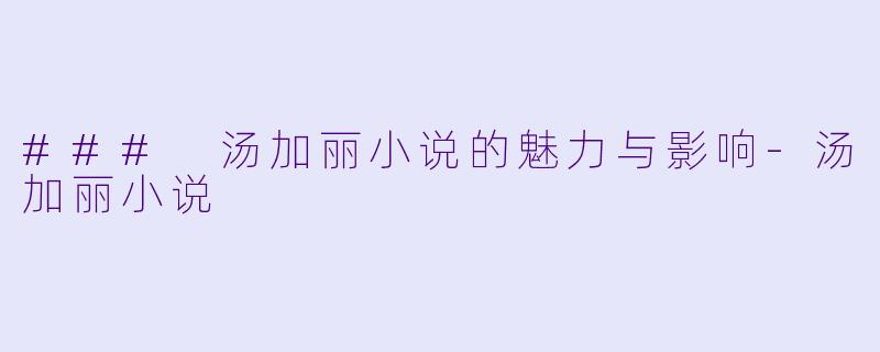 ### 汤加丽小说的魅力与影响