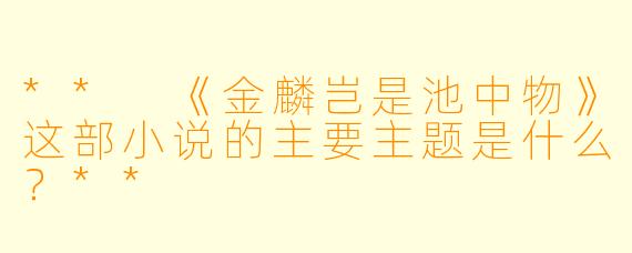 ** 《金麟岂是池中物》这部小说的主要主题是什么?**