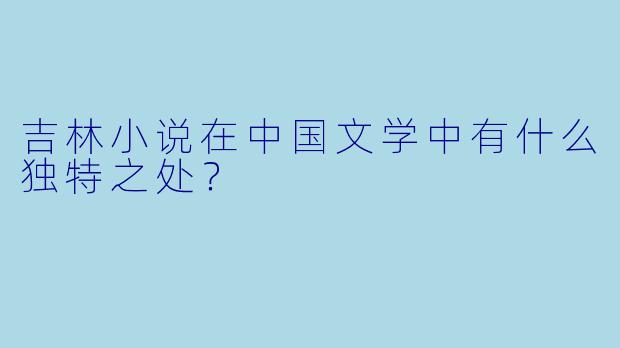吉林小说在中国文学中有什么独特之处?