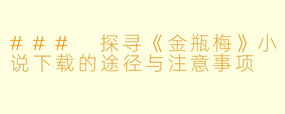 ### 探寻《金瓶梅》小说下载的途径与注意事项