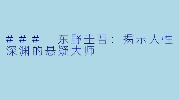 ### 东野圭吾：揭示人性深渊的悬疑大师