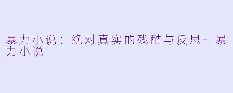 暴力小说：绝对真实的残酷与反思-暴力小说