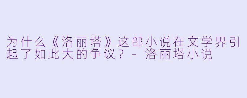 为什么《洛丽塔》这部小说在文学界引起了如此大的争议?