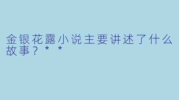 金银花露小说主要讲述了什么故事?**
