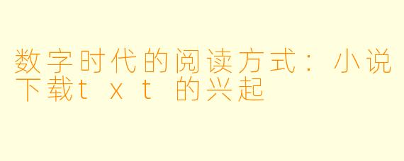 数字时代的阅读方式：小说下载txt的兴起