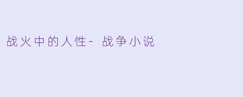 战火中的人性-战争小说