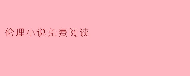 伦理小说免费阅读
