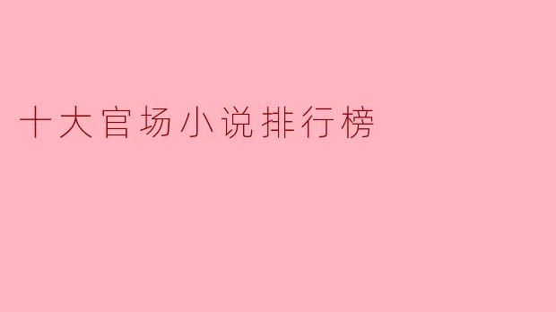 十大官场小说排行榜