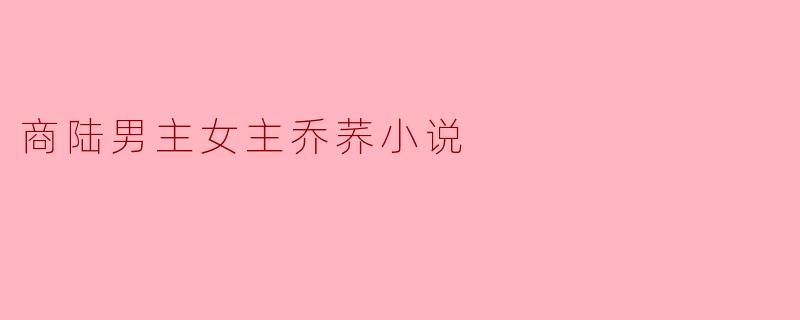 小说《商陆》中男主乔荞的性格特点是什么？