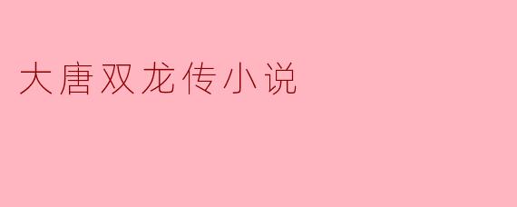 大唐双龙传的主要故事情节是什么?