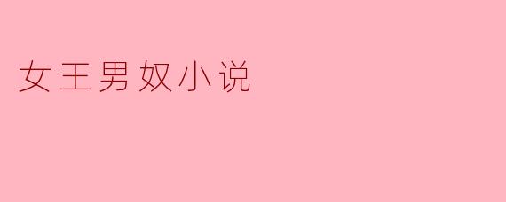 探索“女王与男奴”小说的魅力与深意