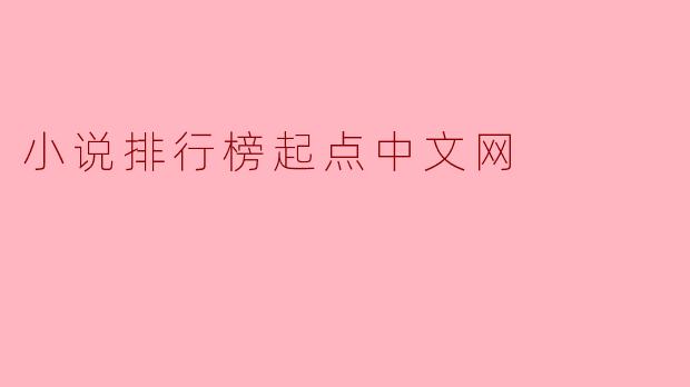 ### 小说排行榜:起点中文网的魅力与影响