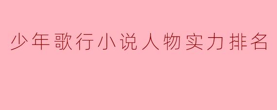 少年歌行小说人物实力排名