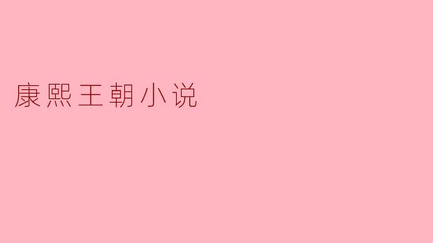探索《康熙王朝》:历史与文学的交融