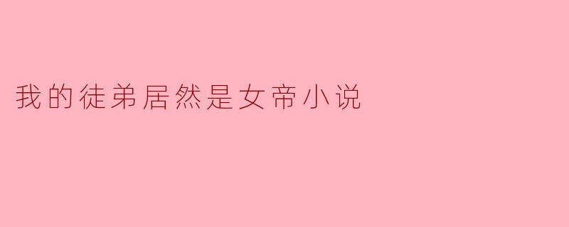 我的徒弟居然是女帝小说