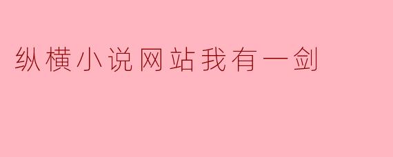 纵横小说网站“我有一剑”是什么类型的小说?****