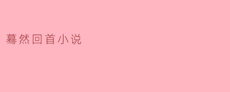 ** 《蓦然回首》这部小说主要讲述了什么主题?**