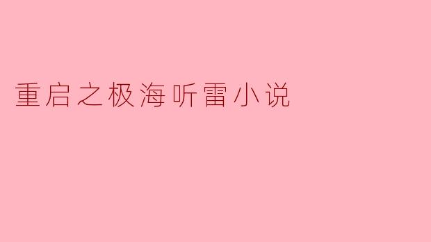 小说《重启之极海听雷》主要讲述了什么故事?